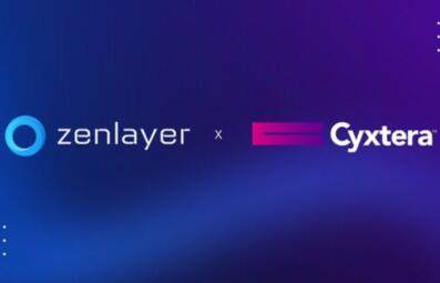 Zenlayer �y手 Cyxtera 助力全球新�d市�龈咚倩ミB 