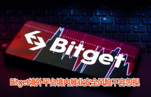 Bitget�Ҽ����߼�ܺ���֮�䣬����ƽ̨����չҵ��ȫ���ղ��ݺ���